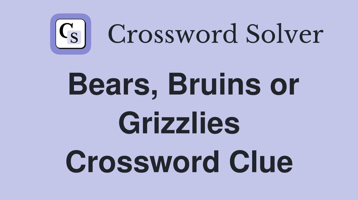 Bears, Bruins or Grizzlies Crossword Clue