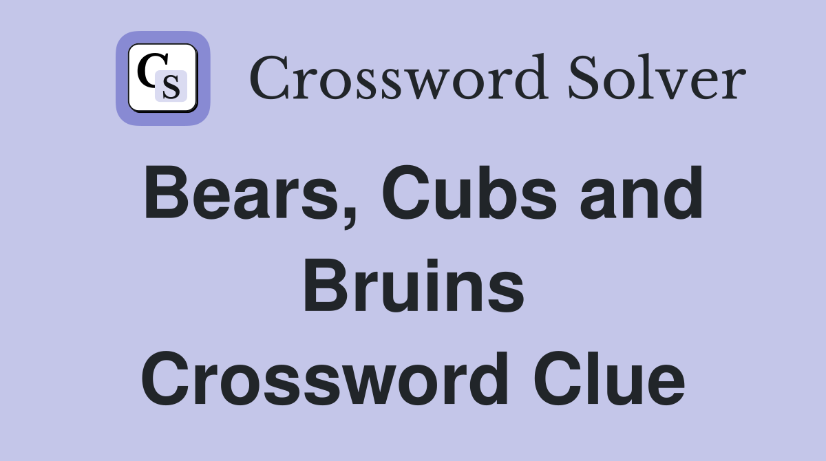 Bears, Cubs and Bruins Crossword Clue