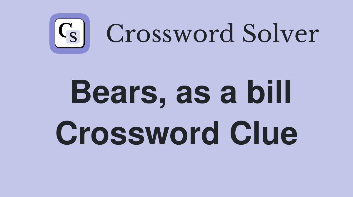 Bears, as a bill Crossword Clue