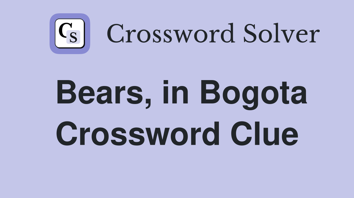 Bears, in Bogota Crossword Clue