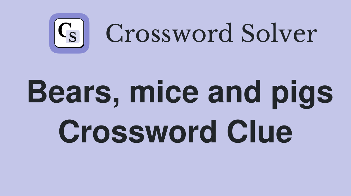 Bears, mice and pigs Crossword Clue