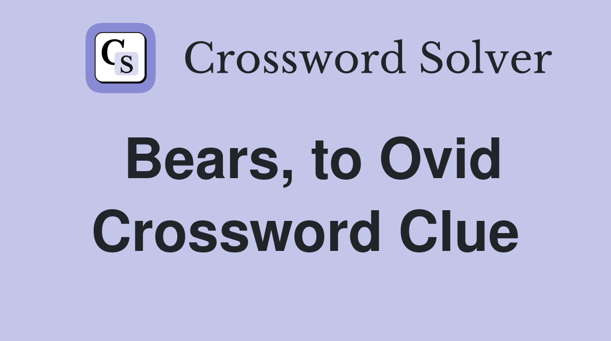 Bears, to Ovid Crossword Clue