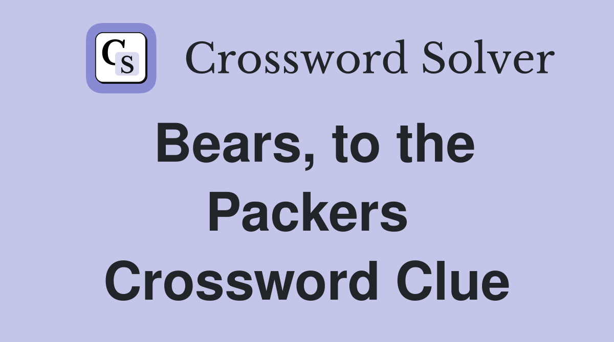 Bears, to the Packers Crossword Clue