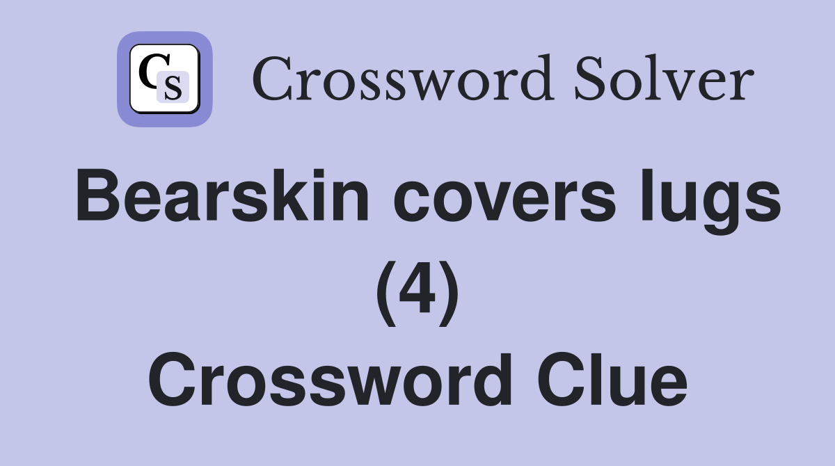 Bearskin covers lugs (4) Crossword Clue
