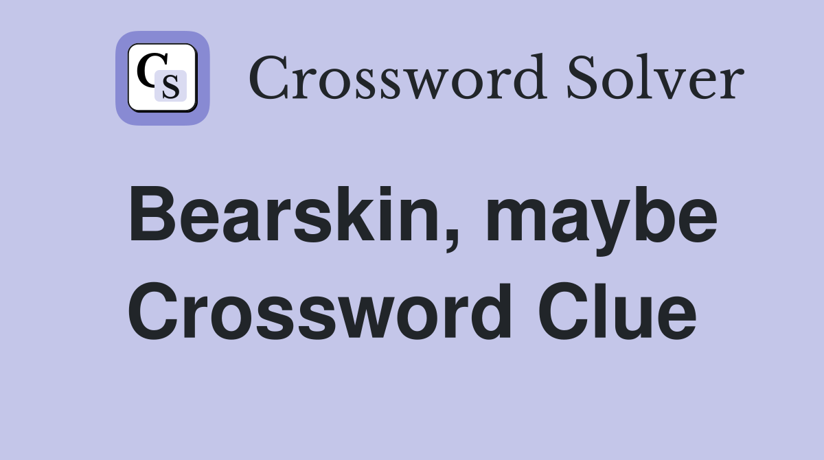 Bearskin, maybe Crossword Clue