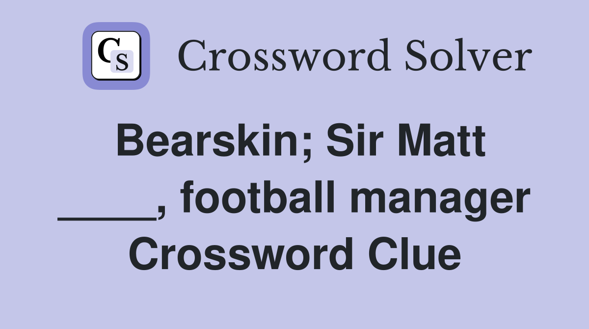 Bearskin; Sir Matt ____, football manager Crossword Clue