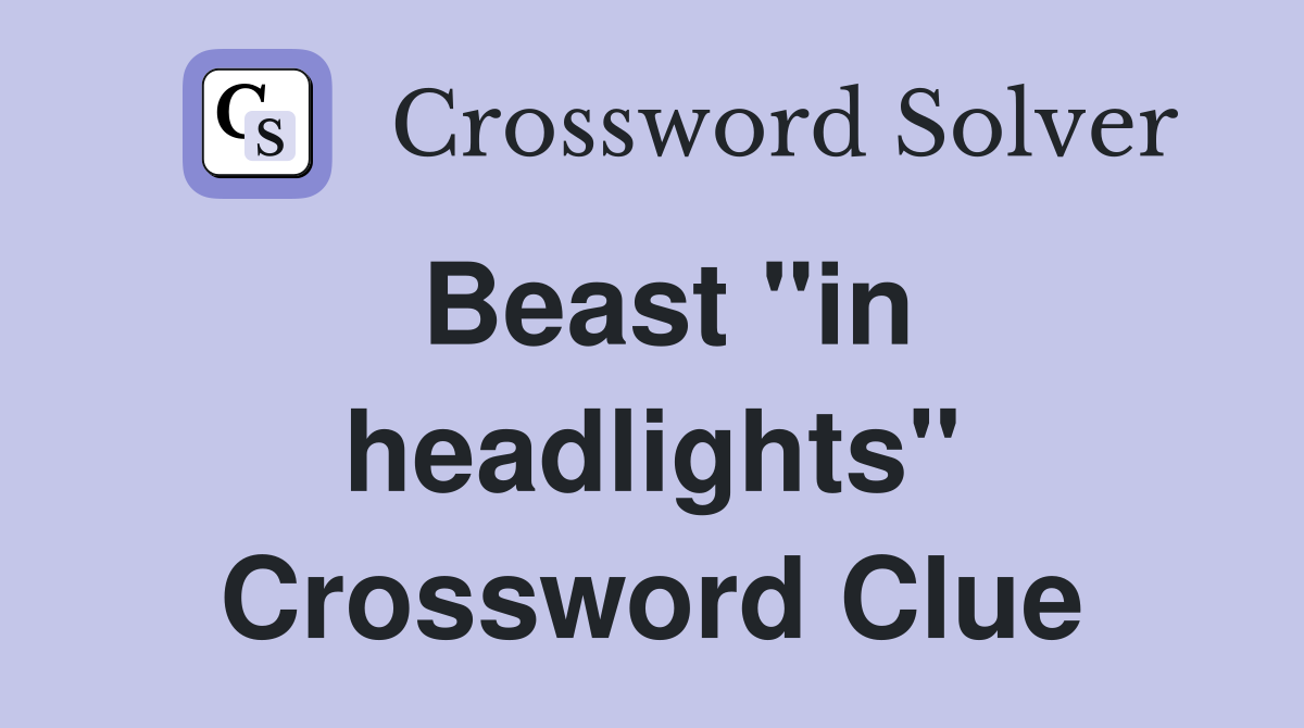Beast "in headlights" Crossword Clue