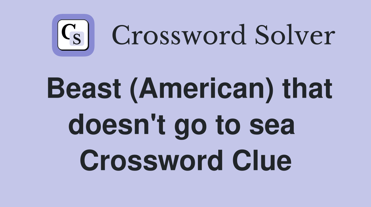 Beast (American) that doesn't go to sea  Crossword Clue
