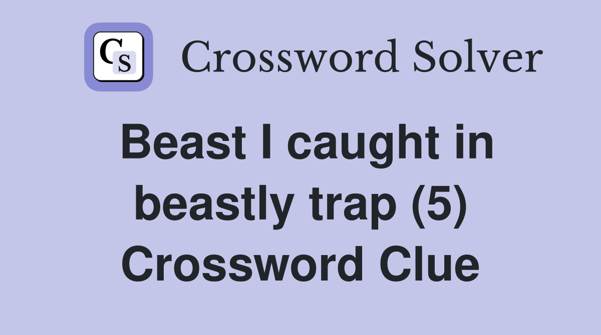 Beast I caught in beastly trap (5) Crossword Clue