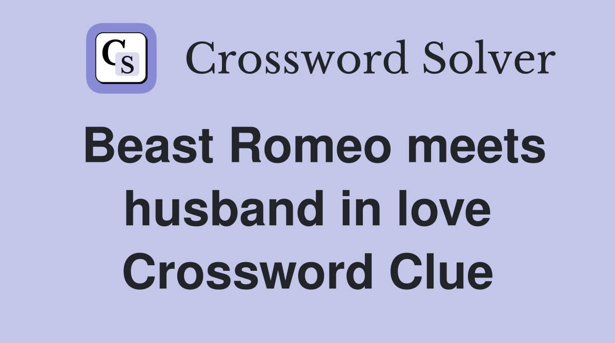 Beast Romeo meets husband in love Crossword Clue
