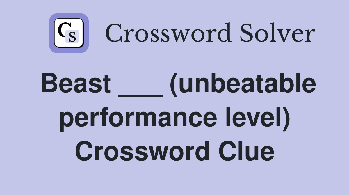 Beast ___ (unbeatable performance level) Crossword Clue