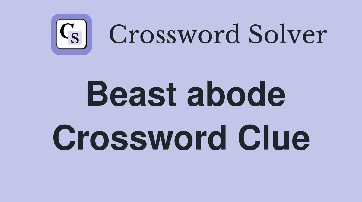 Beast abode Crossword Clue