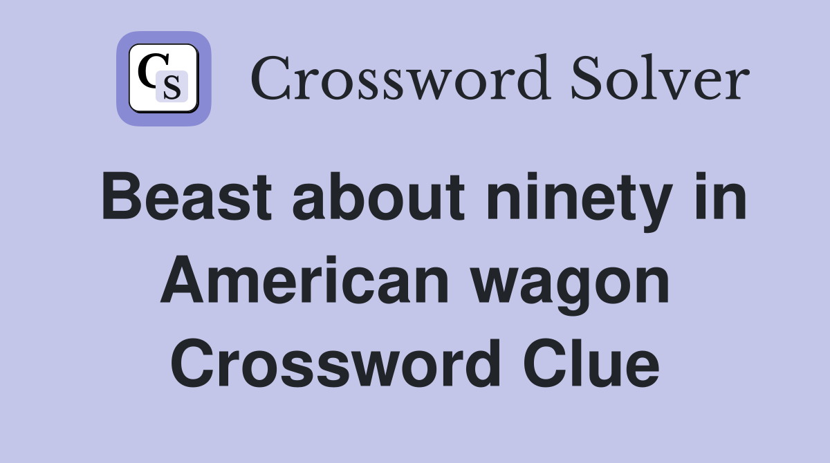 Beast about ninety in American wagon Crossword Clue