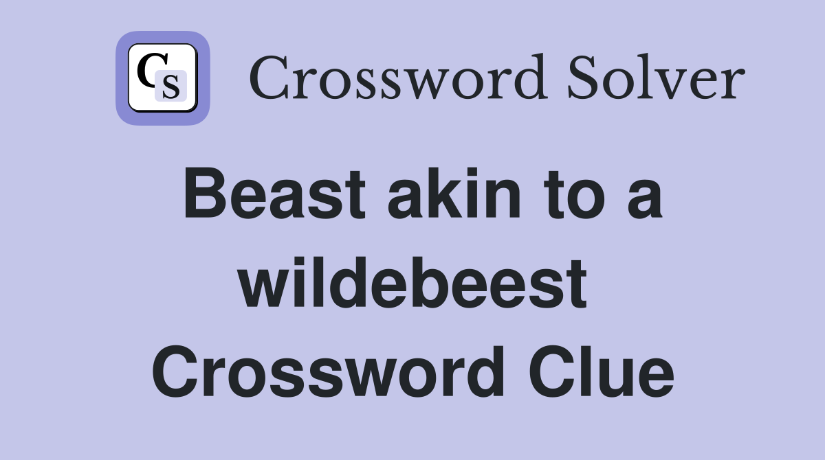 Beast akin to a wildebeest Crossword Clue