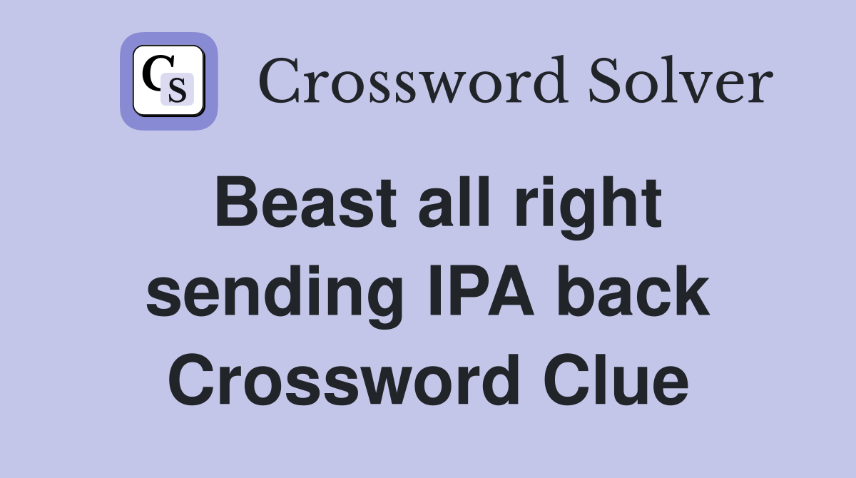 Beast all right sending IPA back Crossword Clue