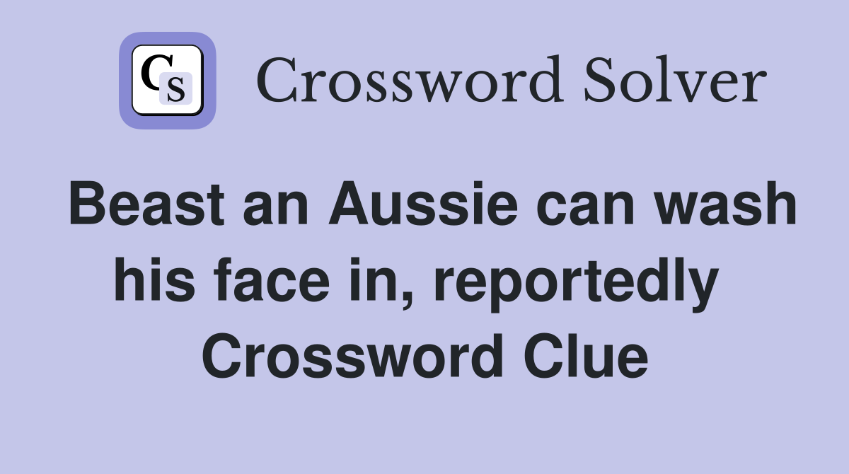 Beast an Aussie can wash his face in, reportedly  Crossword Clue