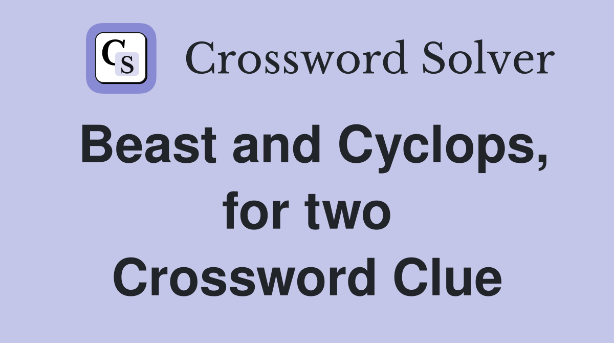 Beast and Cyclops, for two Crossword Clue