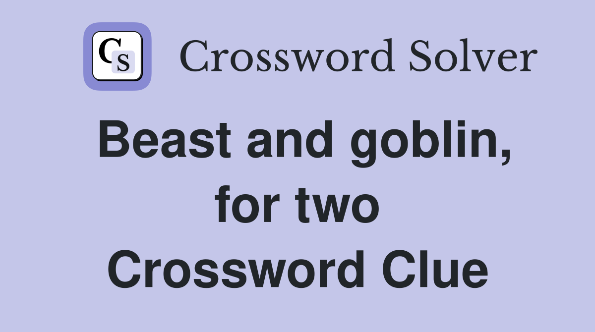 Beast and goblin, for two Crossword Clue