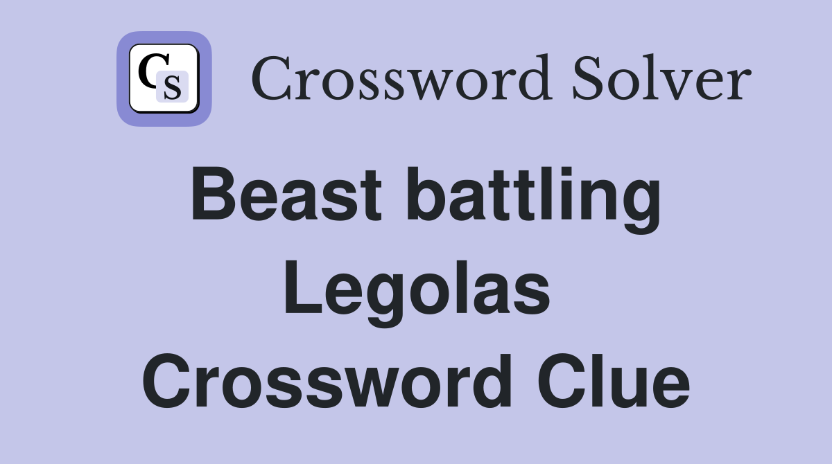 Beast battling Legolas Crossword Clue