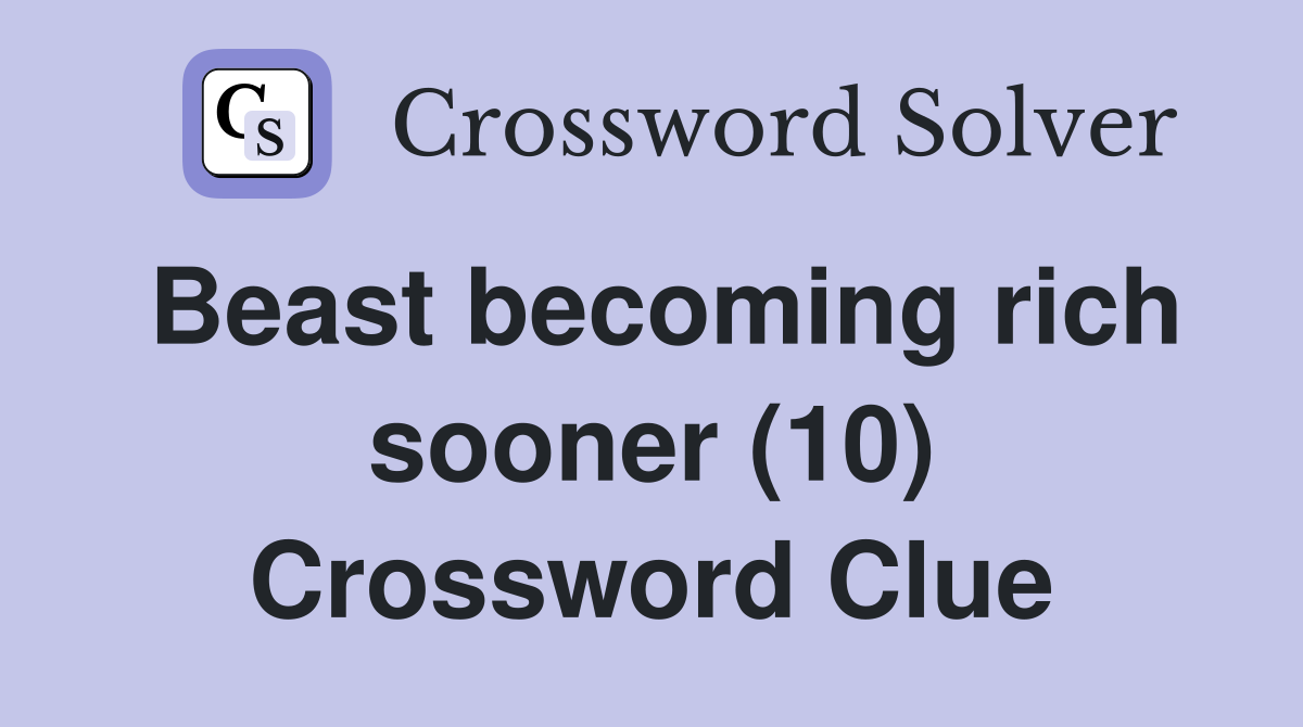 Beast becoming rich sooner (10) Crossword Clue