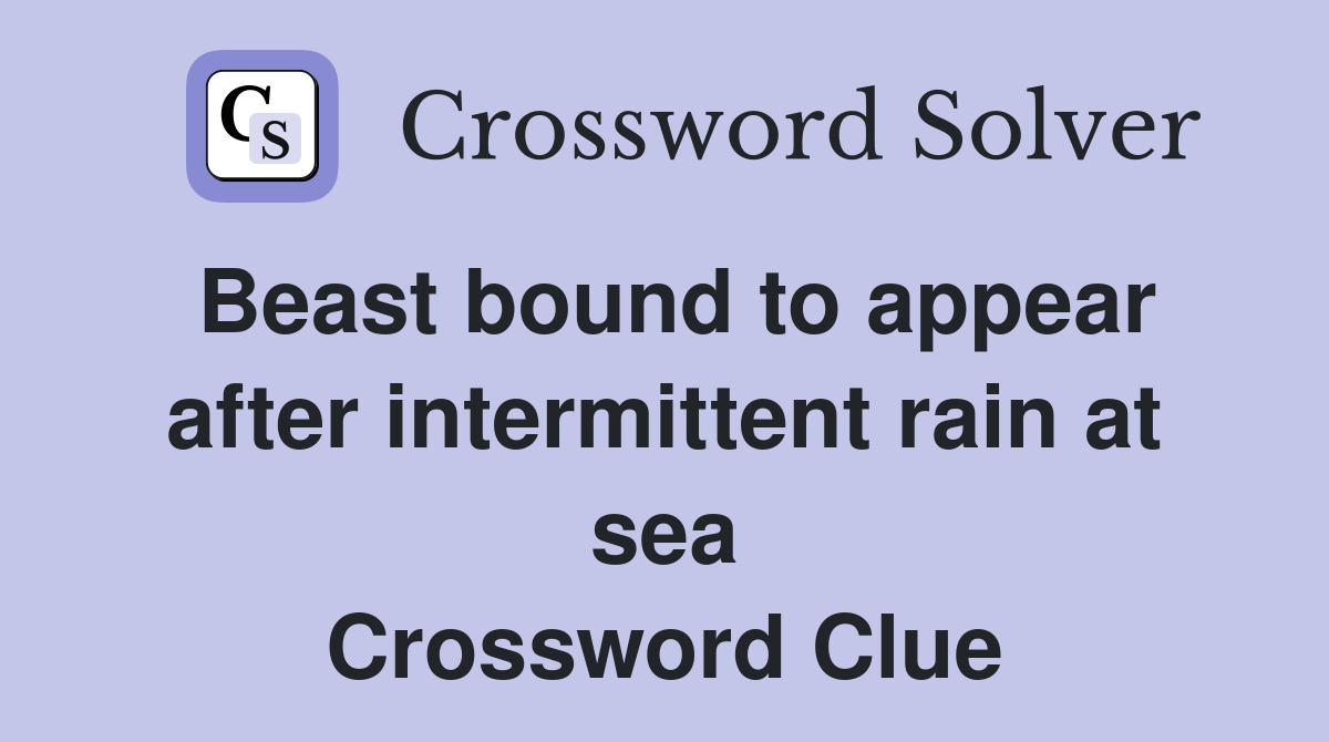 Beast bound to appear after intermittent rain at sea Crossword Clue