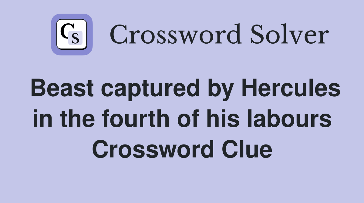 Beast captured by Hercules in the fourth of his labours Crossword Clue