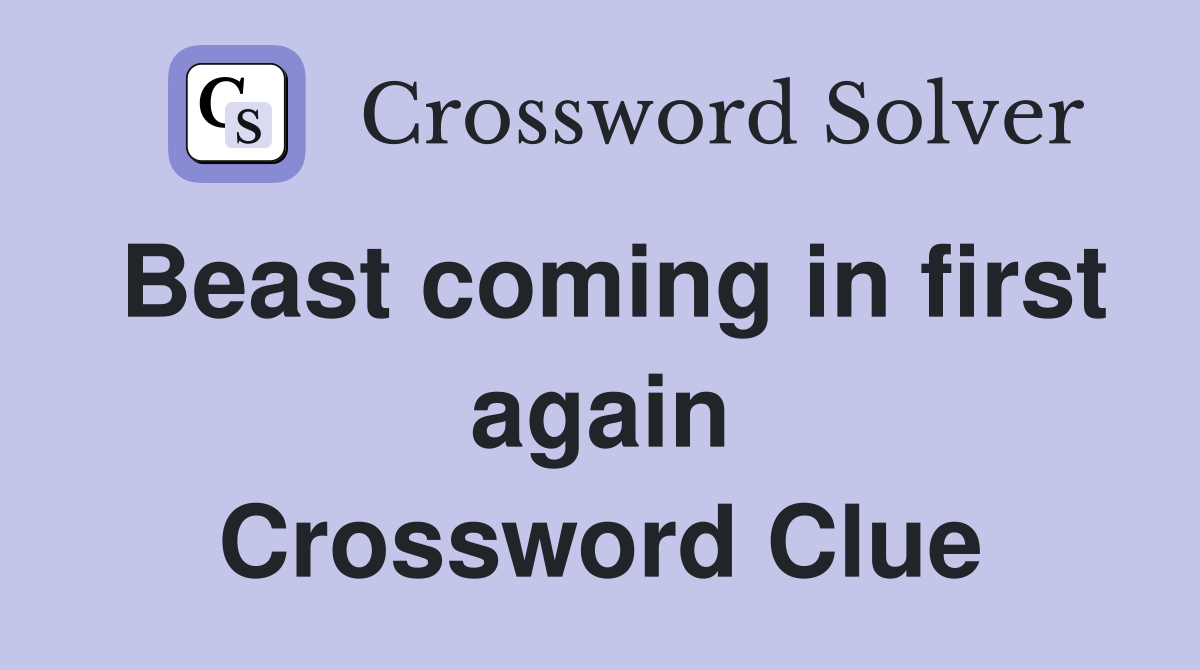 Beast coming in first again Crossword Clue