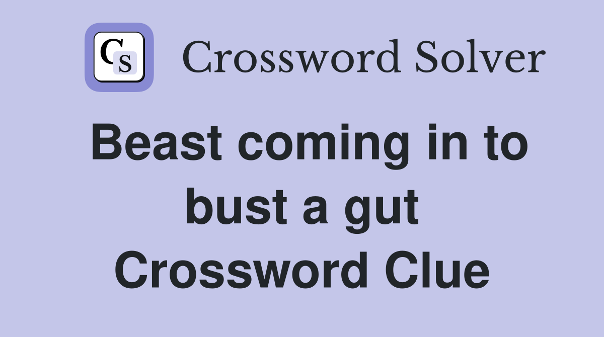 Beast coming in to bust a gut Crossword Clue