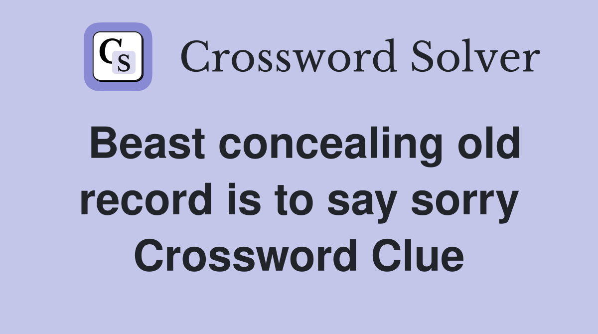 Beast concealing old record is to say sorry Crossword Clue