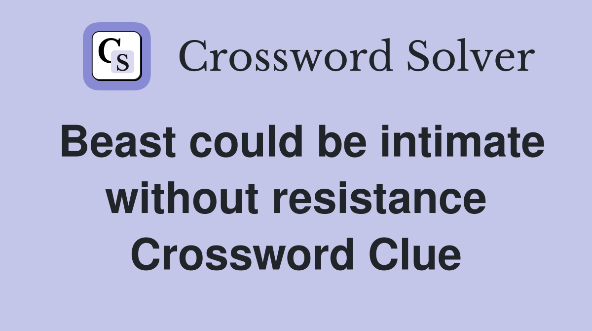 Beast could be intimate without resistance Crossword Clue