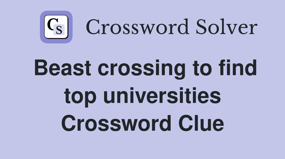 Beast crossing to find top universities Crossword Clue