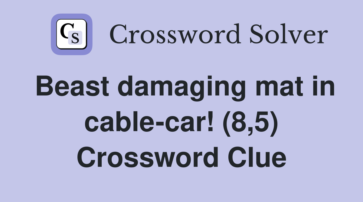 Beast damaging mat in cable-car! (8,5) Crossword Clue