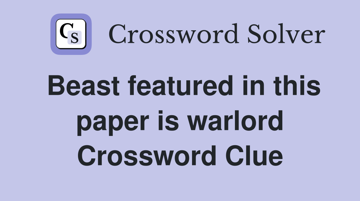 Beast featured in this paper is warlord Crossword Clue