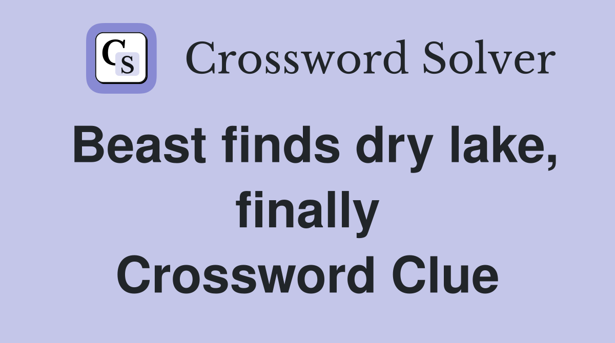 Beast finds dry lake, finally Crossword Clue