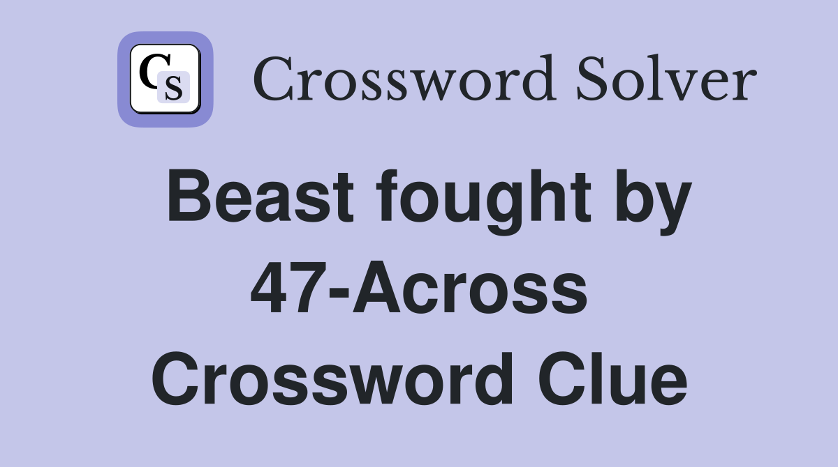 Beast fought by 47-Across Crossword Clue
