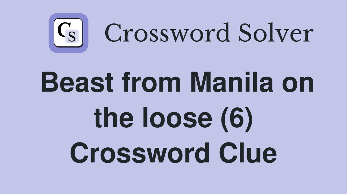 Beast from Manila on the loose (6) Crossword Clue