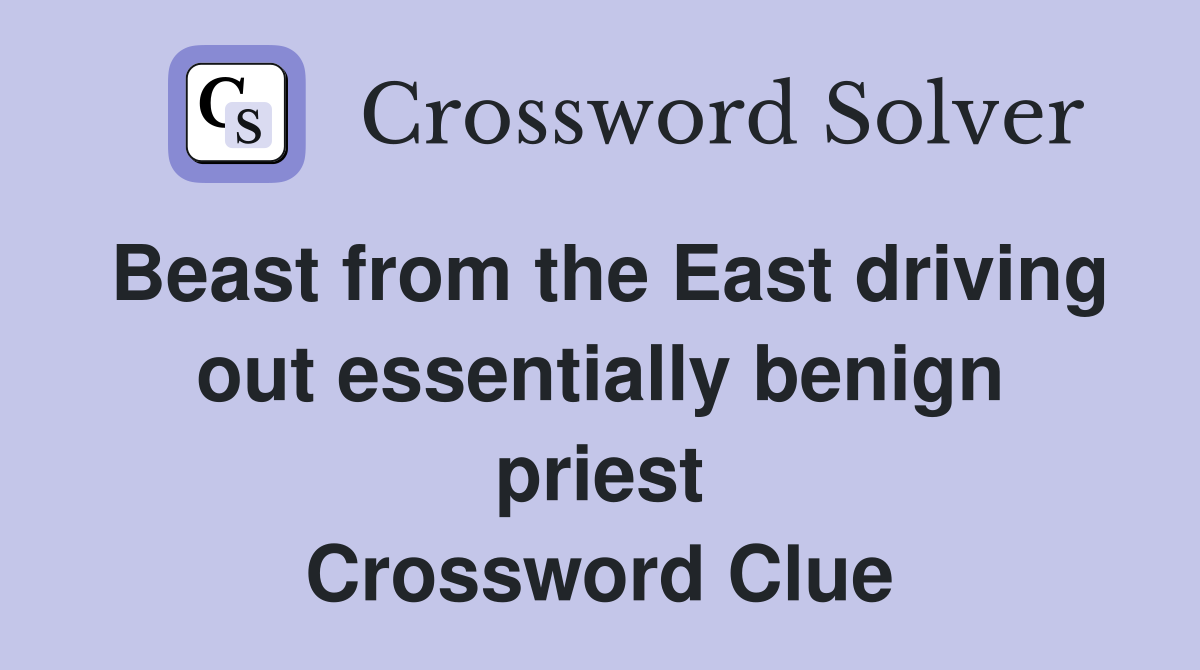 Beast from the East driving out essentially benign priest Crossword Clue