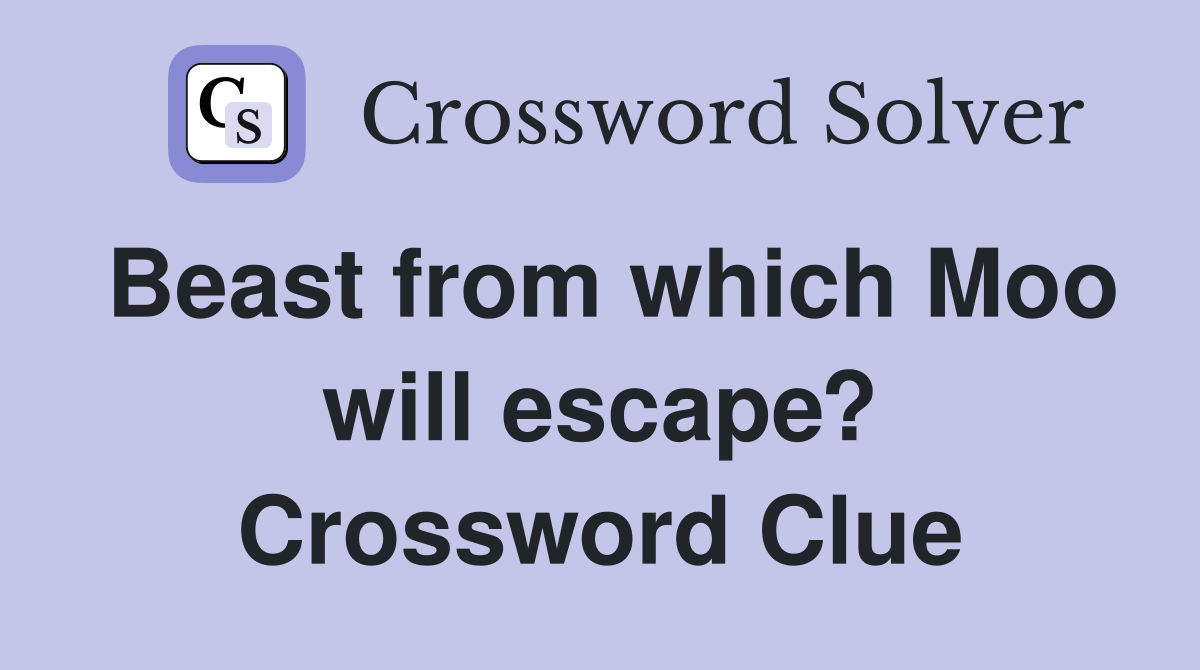 Beast from which Moo will escape? Crossword Clue