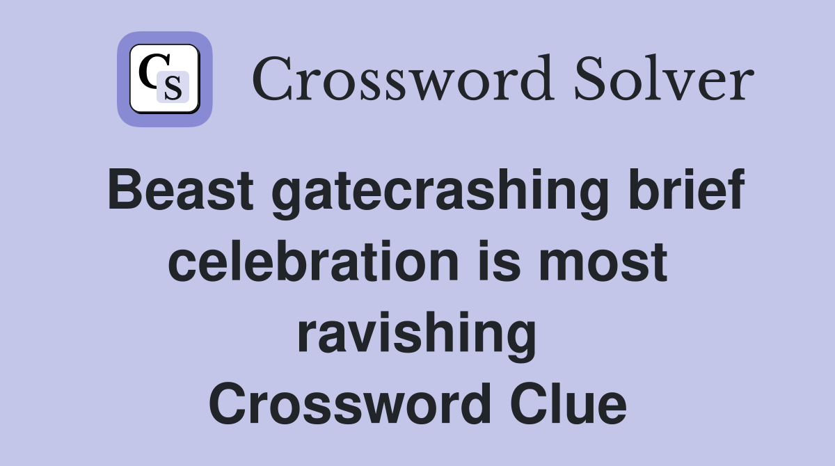 Beast gatecrashing brief celebration is most ravishing Crossword Clue