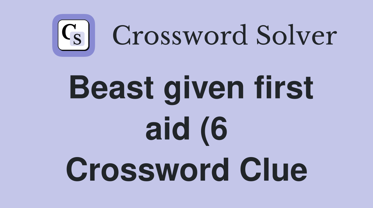 Beast given first aid (6) Crossword Clue Answers Crossword Solver Beast given first aid (6) Crossword Clue Answers Crossword Solver