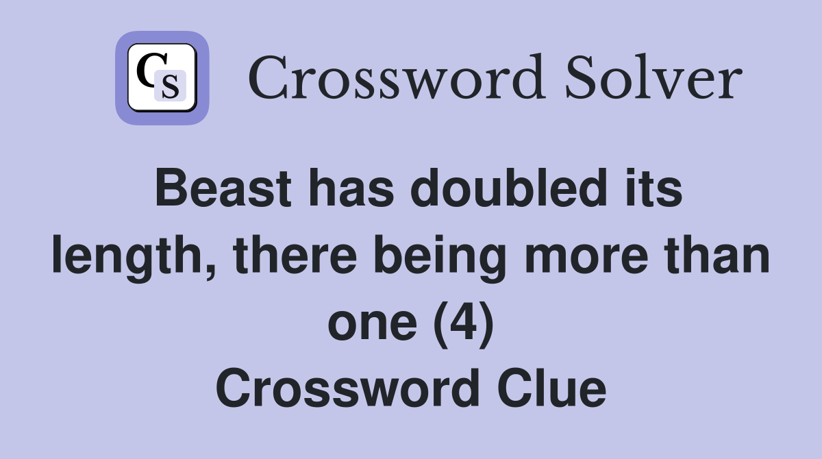Beast has doubled its length, there being more than one (4) Crossword Clue