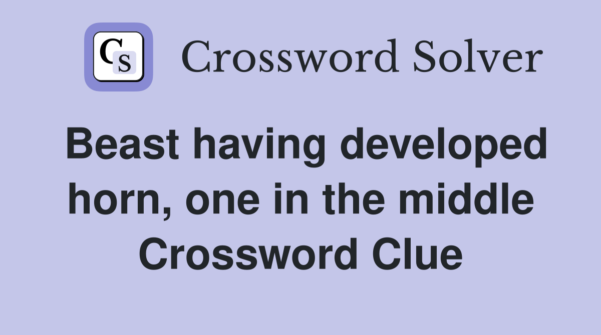 Beast having developed horn, one in the middle Crossword Clue