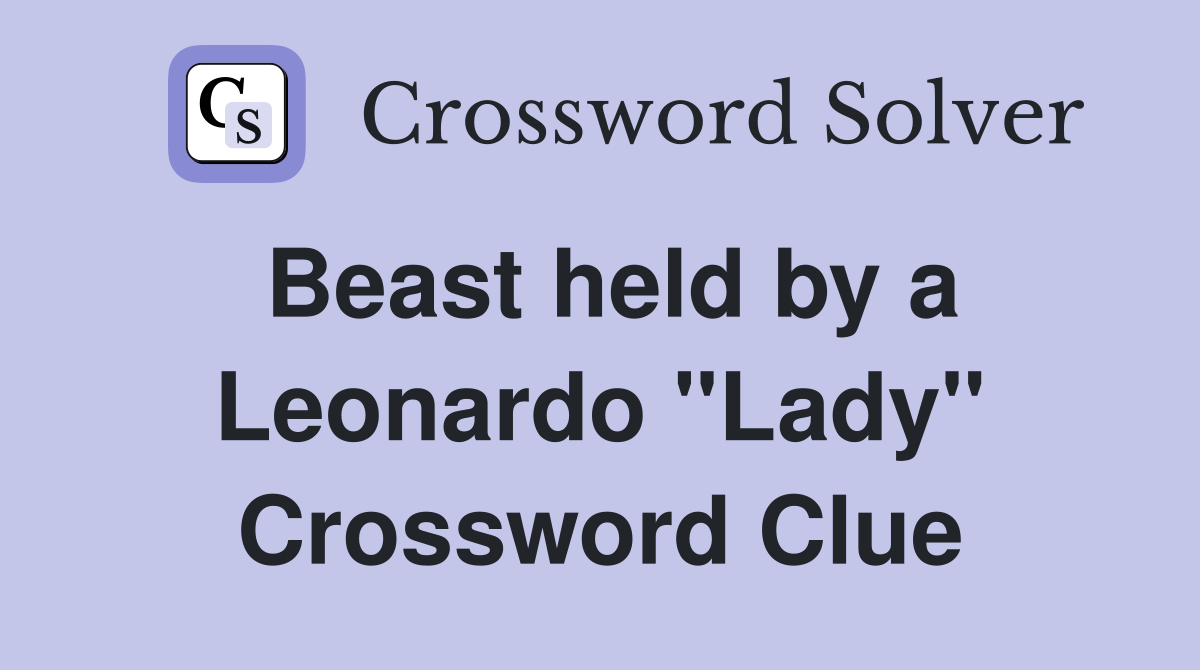 Beast held by a Leonardo ''Lady'' Crossword Clue