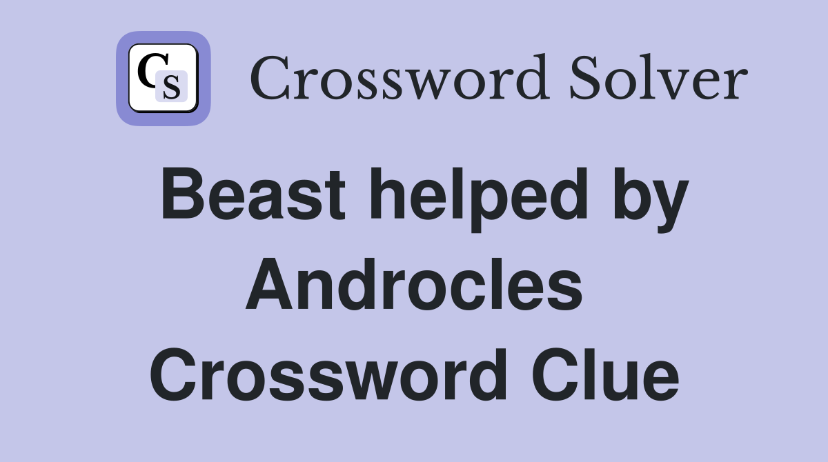 Beast helped by Androcles Crossword Clue