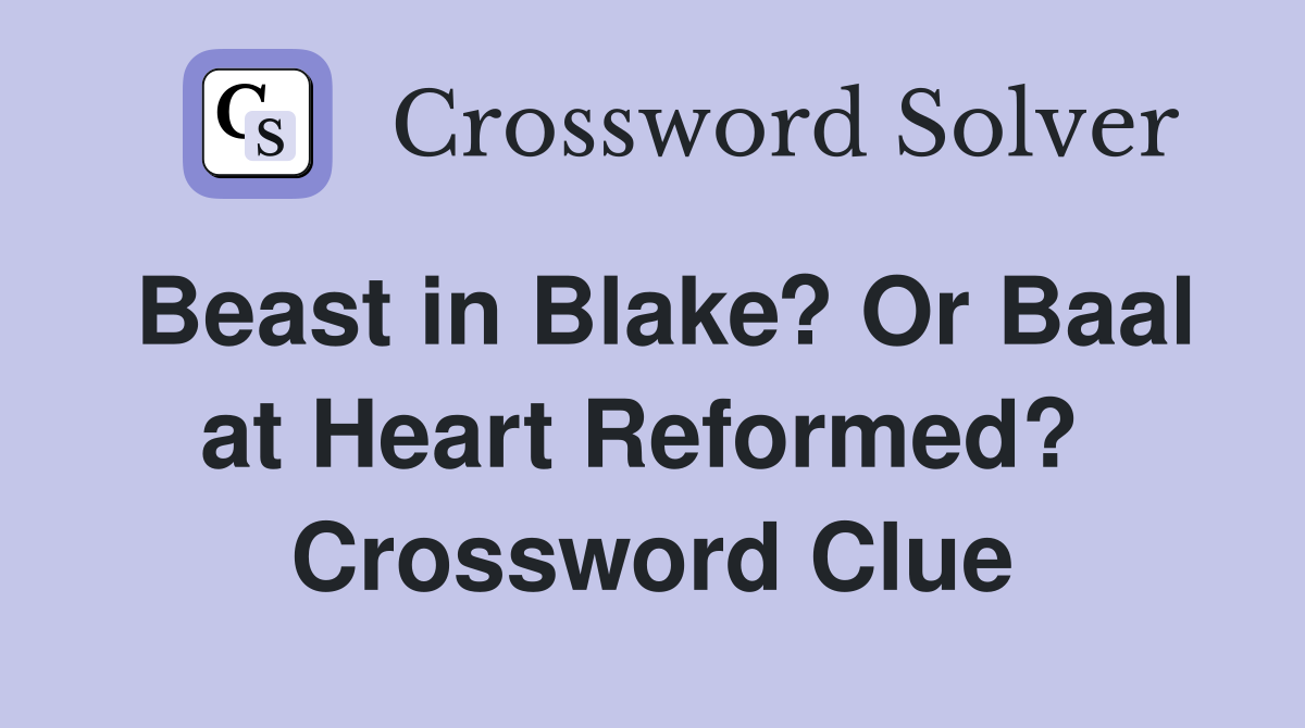 Beast in Blake? Or Baal at Heart Reformed?  Crossword Clue