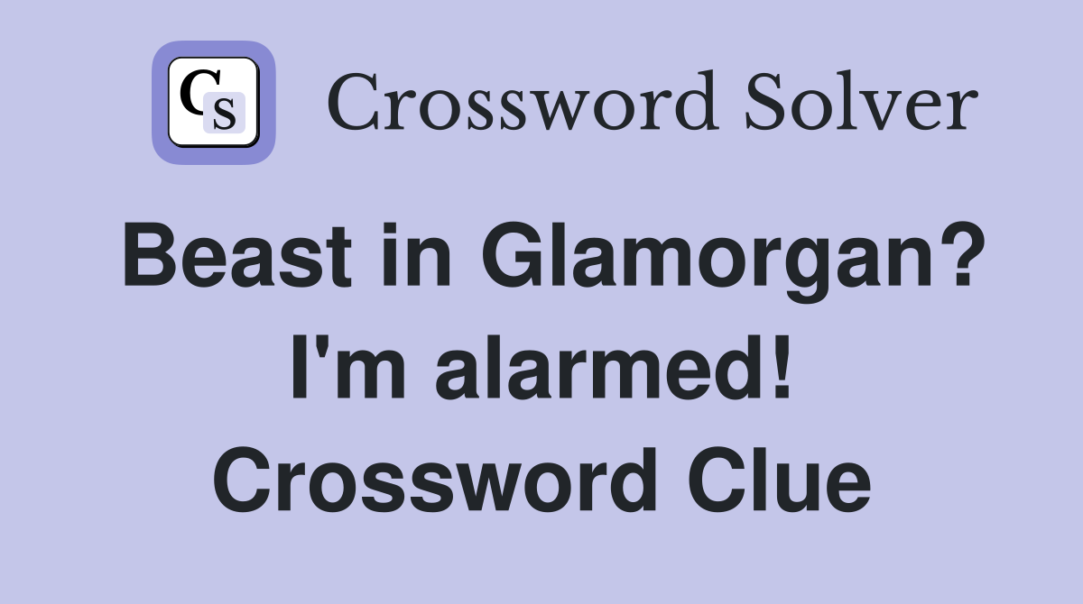 Beast in Glamorgan? I'm alarmed! Crossword Clue