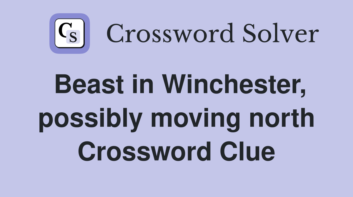 Beast in Winchester, possibly moving north Crossword Clue