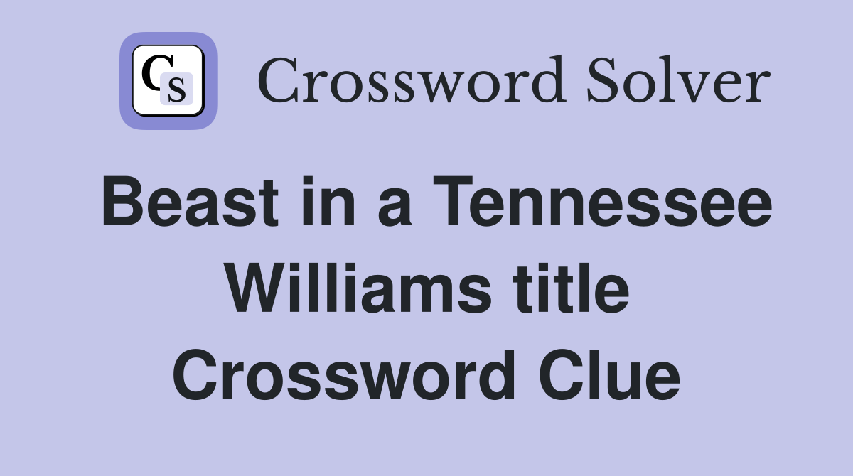 Beast in a Tennessee Williams title Crossword Clue
