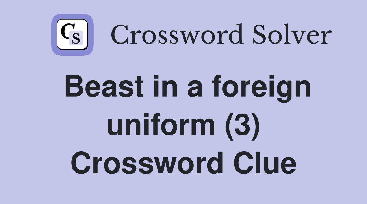 Beast in a foreign uniform (3) Crossword Clue