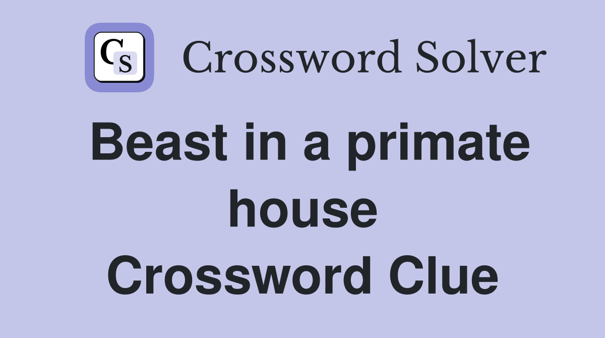 Beast in a primate house Crossword Clue